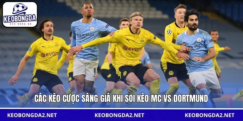 Các kèo cược sáng giá khi soi kèo MC vs Dortmund
