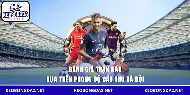 Đánh giá trận đấu dựa trên phong độ cầu thủ và đội