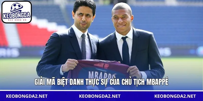 Giải mã biệt danh thực sự của chủ tịch Mbappé