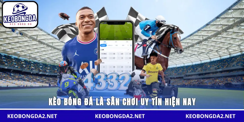 Kèo bóng đá là sân chơi uy tín hiện nay