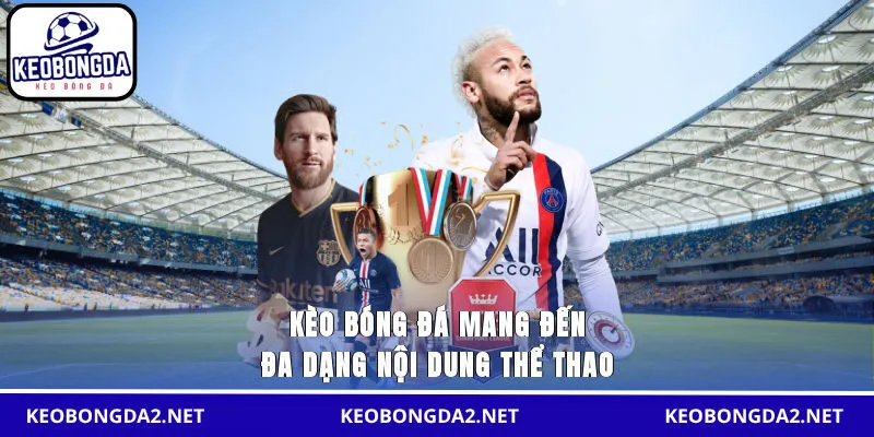 Kèo Bóng Đá mang đến đa dạng nội dung thể thao