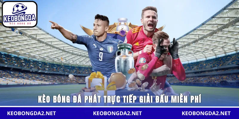 Kèo Bóng Đá phát trực tiếp giải đấu miễn phí