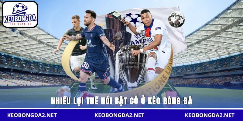 Nhiều lợi thế nổi bật có ở Kèo Bóng Đá