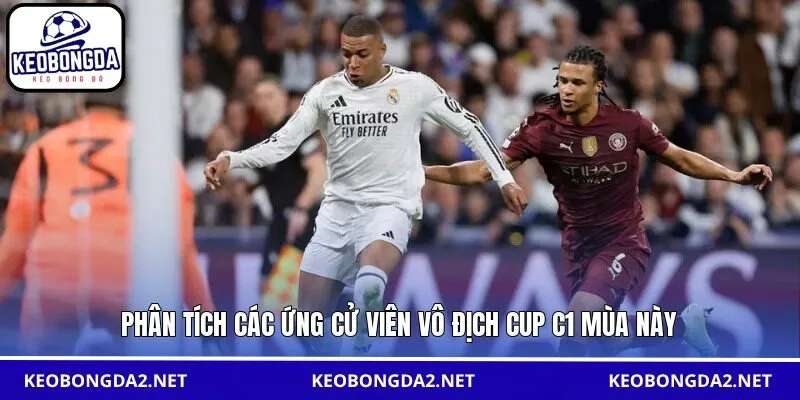 Phân tích các ứng cử viên vô địch Cup C1 mùa này