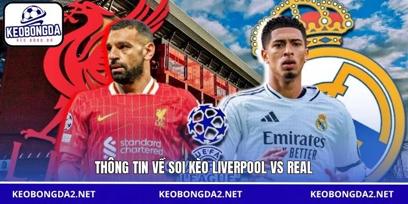 Thông tin về soi kèo Liverpool vs Real