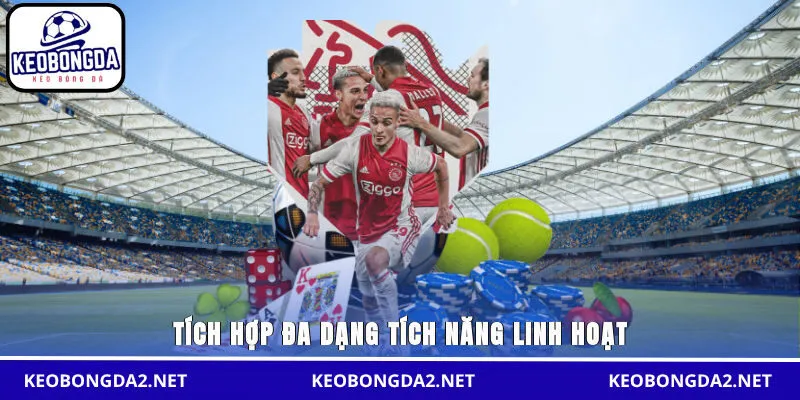 Tích hợp đa dạng tích năng linh hoạt