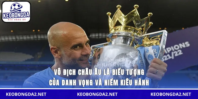 Vô địch châu Âu là biểu tượng của danh vọng và niềm kiêu hãnh 